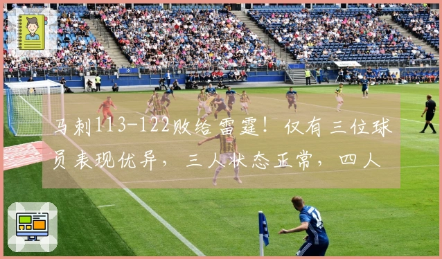 马刺113-122败给雷霆!仅有三位球员表现优异,三人状态正常,四人发挥不佳!